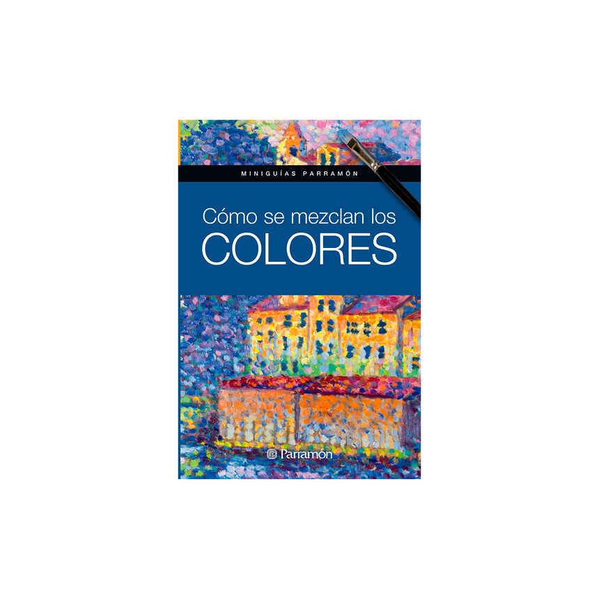 CÓMO SE MEZCLAN LOS COLORES, MINIGUIAS PARRAMON