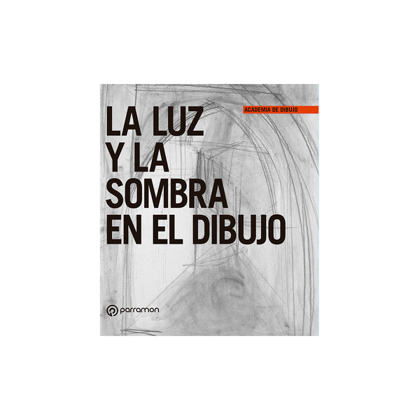 LA LUZ Y LA SOMBRA EN EL DIBUJO – Parramon